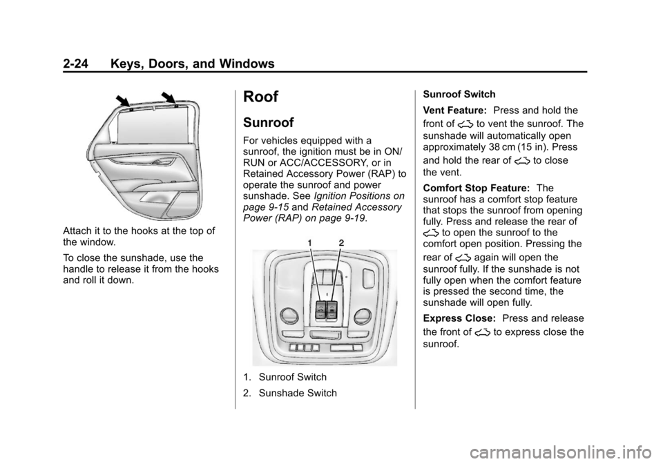CADILLAC XTS 2013 1.G Workshop Manual Black plate (24,1)Cadillac XTS Owner Manual - 2013 - 1st - 4/13/12
2-24 Keys, Doors, and Windows
Attach it to the hooks at the top of
the window.
To close the sunshade, use the
handle to release it fr