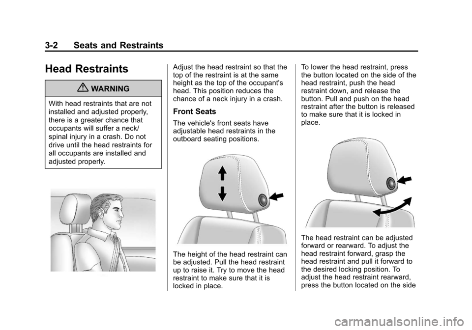 CADILLAC XTS 2013 1.G Workshop Manual Black plate (2,1)Cadillac XTS Owner Manual - 2013 - 1st - 4/13/12
3-2 Seats and Restraints
Head Restraints
{WARNING
With head restraints that are not
installed and adjusted properly,
there is a greate