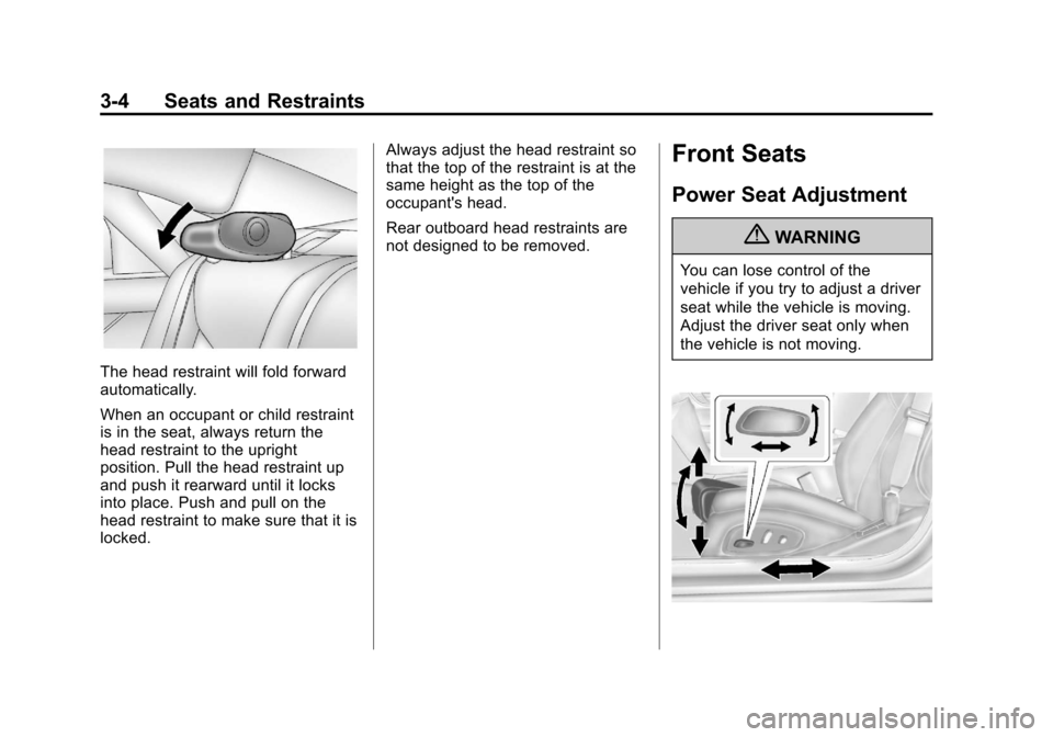 CADILLAC XTS 2013 1.G Owners Manual Black plate (4,1)Cadillac XTS Owner Manual - 2013 - 1st - 4/13/12
3-4 Seats and Restraints
The head restraint will fold forward
automatically.
When an occupant or child restraint
is in the seat, alway