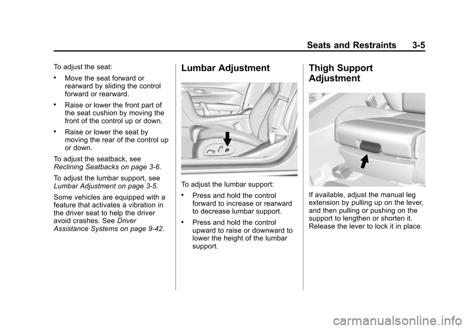 CADILLAC XTS 2013 1.G Owners Manual Black plate (5,1)Cadillac XTS Owner Manual - 2013 - 1st - 4/13/12
Seats and Restraints 3-5
To adjust the seat:
.Move the seat forward or
rearward by sliding the control
forward or rearward.
.Raise or 