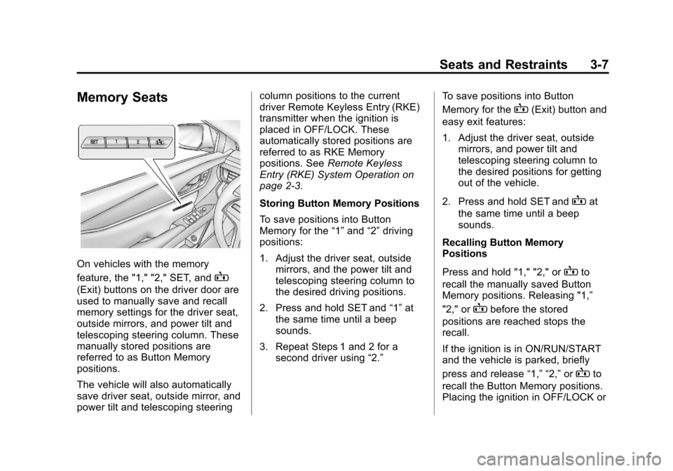 CADILLAC XTS 2013 1.G Repair Manual Black plate (7,1)Cadillac XTS Owner Manual - 2013 - 1st - 4/13/12
Seats and Restraints 3-7
Memory Seats
On vehicles with the memory
feature, the "1," "2," SET, and
B
(Exit) buttons on the driver door 