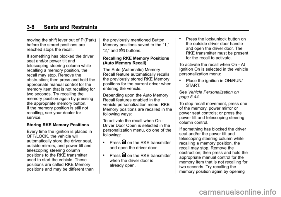 CADILLAC XTS 2013 1.G Owners Manual Black plate (8,1)Cadillac XTS Owner Manual - 2013 - 1st - 4/13/12
3-8 Seats and Restraints
moving the shift lever out of P (Park)
before the stored positions are
reached stops the recall.
If something