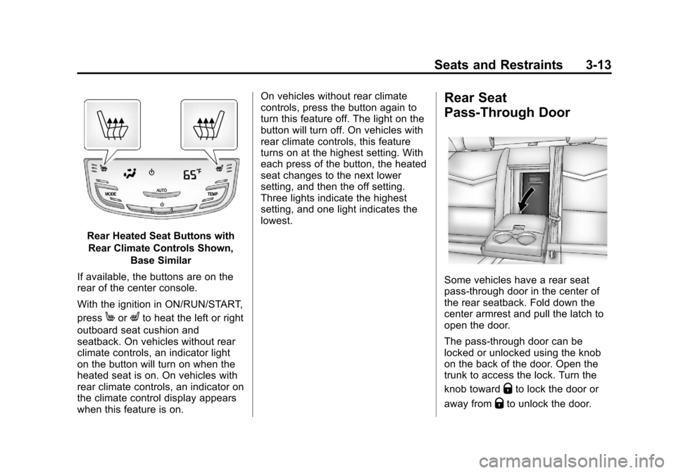 CADILLAC XTS 2013 1.G Owners Manual Black plate (13,1)Cadillac XTS Owner Manual - 2013 - 1st - 4/13/12
Seats and Restraints 3-13
Rear Heated Seat Buttons withRear Climate Controls Shown, Base Similar
If available, the buttons are on the