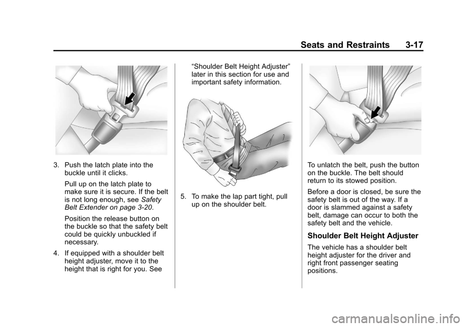 CADILLAC XTS 2013 1.G Manual PDF Black plate (17,1)Cadillac XTS Owner Manual - 2013 - 1st - 4/13/12
Seats and Restraints 3-17
3. Push the latch plate into thebuckle until it clicks.
Pull up on the latch plate to
make sure it is secur