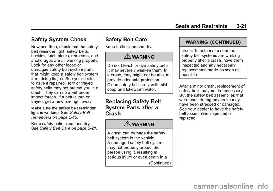 CADILLAC XTS 2013 1.G Owners Manual Black plate (21,1)Cadillac XTS Owner Manual - 2013 - 1st - 4/13/12
Seats and Restraints 3-21
Safety System Check
Now and then, check that the safety
belt reminder light, safety belts,
buckles, latch p