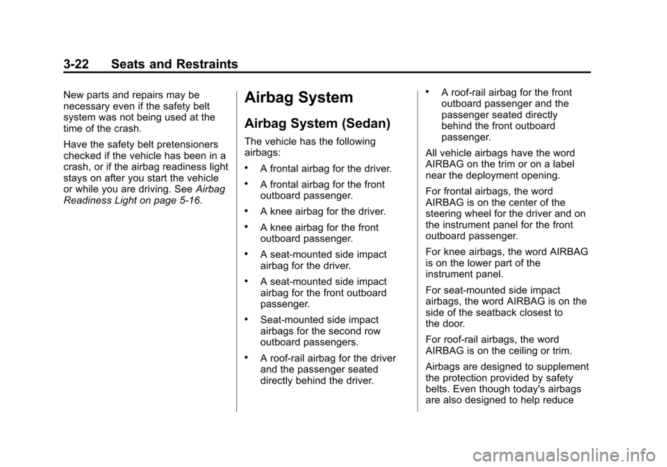 CADILLAC XTS 2013 1.G Manual PDF Black plate (22,1)Cadillac XTS Owner Manual - 2013 - 1st - 4/13/12
3-22 Seats and Restraints
New parts and repairs may be
necessary even if the safety belt
system was not being used at the
time of the