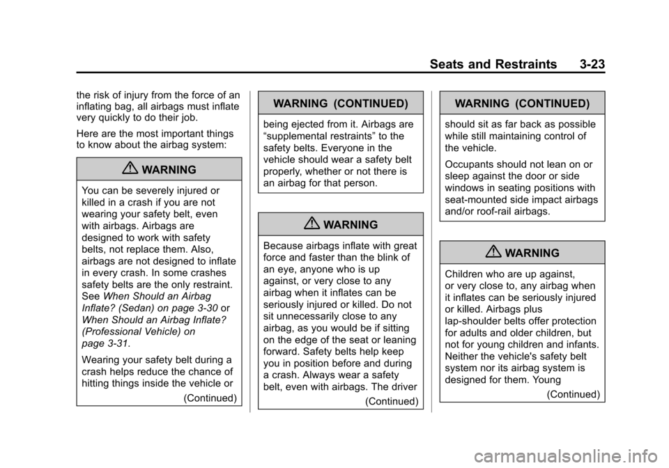 CADILLAC XTS 2013 1.G Manual PDF Black plate (23,1)Cadillac XTS Owner Manual - 2013 - 1st - 4/13/12
Seats and Restraints 3-23
the risk of injury from the force of an
inflating bag, all airbags must inflate
very quickly to do their jo
