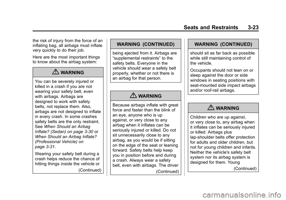 CADILLAC XTS 2013 1.G Owners Manual Black plate (23,1)Cadillac XTS Owner Manual - 2013 - 1st - 4/13/12
Seats and Restraints 3-23
the risk of injury from the force of an
inflating bag, all airbags must inflate
very quickly to do their jo