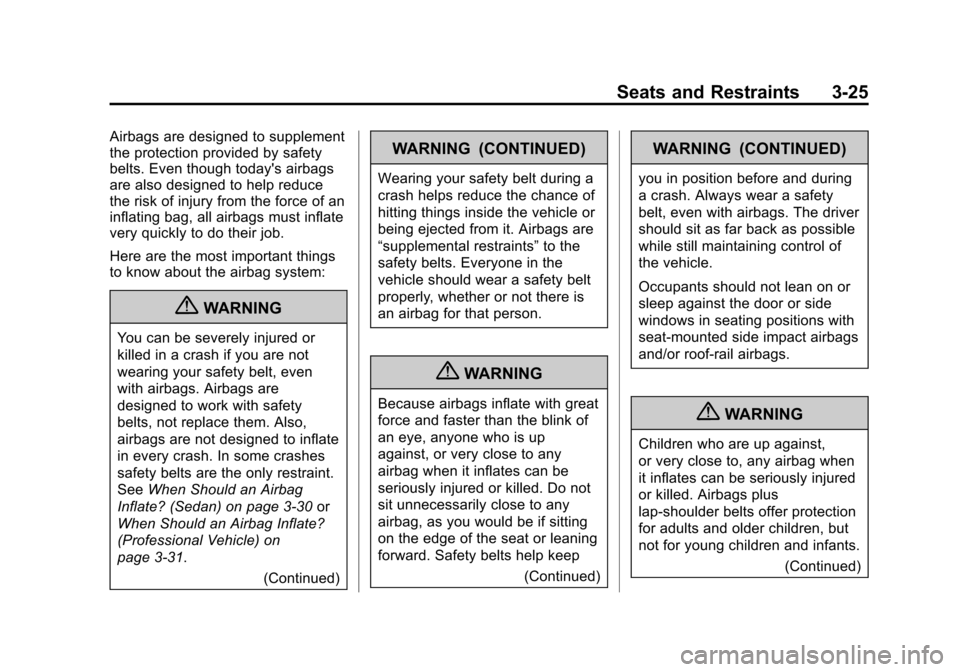 CADILLAC XTS 2013 1.G Owners Manual Black plate (25,1)Cadillac XTS Owner Manual - 2013 - 1st - 4/13/12
Seats and Restraints 3-25
Airbags are designed to supplement
the protection provided by safety
belts. Even though todays airbags
are