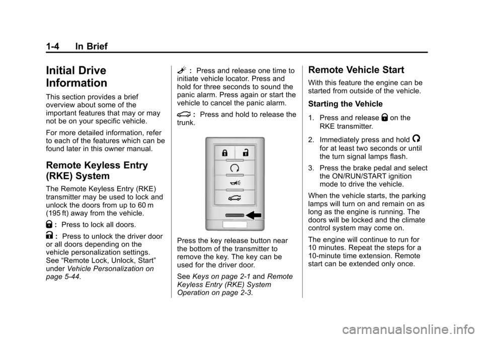 CADILLAC XTS 2013 1.G Owners Manual Black plate (4,1)Cadillac XTS Owner Manual - 2013 - 1st - 4/13/12
1-4 In Brief
Initial Drive
Information
This section provides a brief
overview about some of the
important features that may or may
not