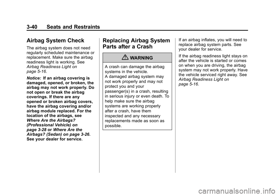 CADILLAC XTS 2013 1.G Owners Manual Black plate (40,1)Cadillac XTS Owner Manual - 2013 - 1st - 4/13/12
3-40 Seats and Restraints
Airbag System Check
The airbag system does not need
regularly scheduled maintenance or
replacement. Make su CADILLAC XTS 2013 1.G Owners Manual Black plate (40,1)Cadillac XTS Owner Manual - 2013 - 1st - 4/13/12
3-40 Seats and Restraints
Airbag System Check
The airbag system does not need
regularly scheduled maintenance or
replacement. Make su