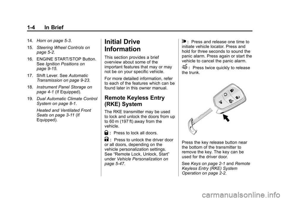 CADILLAC XTS SEDAN 2015 1.G User Guide Black plate (4,1)Cadillac XTS Owner Manual (GMNA-Localizing-U.S./Canada-7707485) -
2015 - CRC - 10/31/14
1-4 In Brief
14.Horn on page 5-3.
15. Steering Wheel Controls on
page 5-2.
16. ENGINE START/STO CADILLAC XTS SEDAN 2015 1.G User Guide Black plate (4,1)Cadillac XTS Owner Manual (GMNA-Localizing-U.S./Canada-7707485) -
2015 - CRC - 10/31/14
1-4 In Brief
14.Horn on page 5-3.
15. Steering Wheel Controls on
page 5-2.
16. ENGINE START/STO