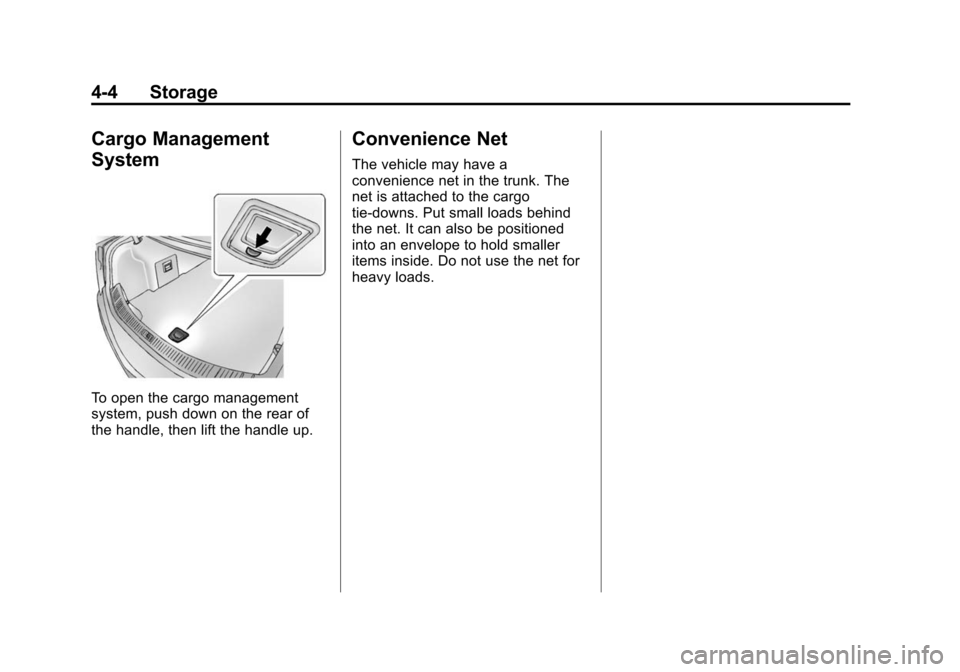 CADILLAC XTS SEDAN 2015 1.G Owners Manual Black plate (4,1)Cadillac XTS Owner Manual (GMNA-Localizing-U.S./Canada-7707485) -
2015 - CRC - 10/31/14
4-4 Storage
Cargo Management
System
To open the cargo management
system, push down on the rear CADILLAC XTS SEDAN 2015 1.G Owners Manual Black plate (4,1)Cadillac XTS Owner Manual (GMNA-Localizing-U.S./Canada-7707485) -
2015 - CRC - 10/31/14
4-4 Storage
Cargo Management
System
To open the cargo management
system, push down on the rear