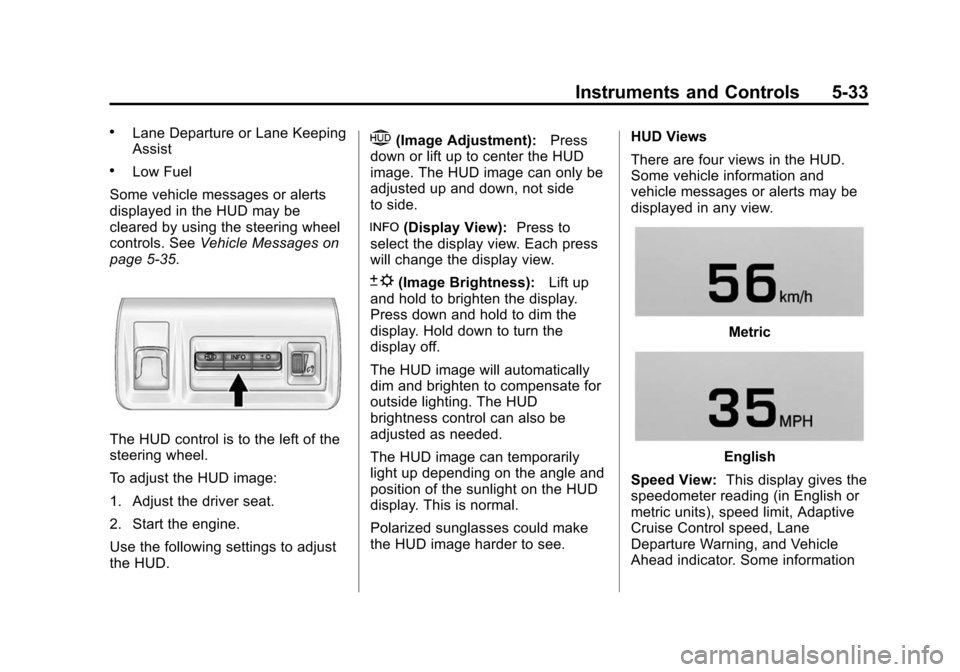 CADILLAC XTS SEDAN 2015 1.G Owners Manual Black plate (33,1)Cadillac XTS Owner Manual (GMNA-Localizing-U.S./Canada-7707485) -
2015 - CRC - 10/31/14
Instruments and Controls 5-33
.Lane Departure or Lane Keeping
Assist
.Low Fuel
Some vehicle me CADILLAC XTS SEDAN 2015 1.G Owners Manual Black plate (33,1)Cadillac XTS Owner Manual (GMNA-Localizing-U.S./Canada-7707485) -
2015 - CRC - 10/31/14
Instruments and Controls 5-33
.Lane Departure or Lane Keeping
Assist
.Low Fuel
Some vehicle me