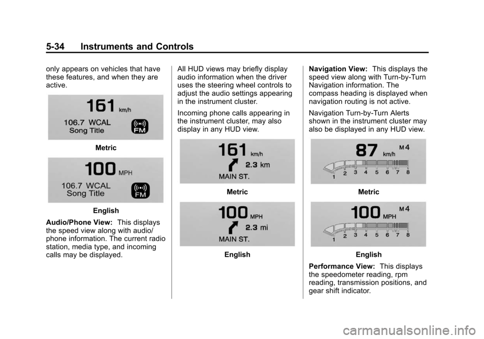 CADILLAC XTS SEDAN 2015 1.G Owners Manual Black plate (34,1)Cadillac XTS Owner Manual (GMNA-Localizing-U.S./Canada-7707485) -
2015 - CRC - 10/31/14
5-34 Instruments and Controls
only appears on vehicles that have
these features, and when they CADILLAC XTS SEDAN 2015 1.G Owners Manual Black plate (34,1)Cadillac XTS Owner Manual (GMNA-Localizing-U.S./Canada-7707485) -
2015 - CRC - 10/31/14
5-34 Instruments and Controls
only appears on vehicles that have
these features, and when they