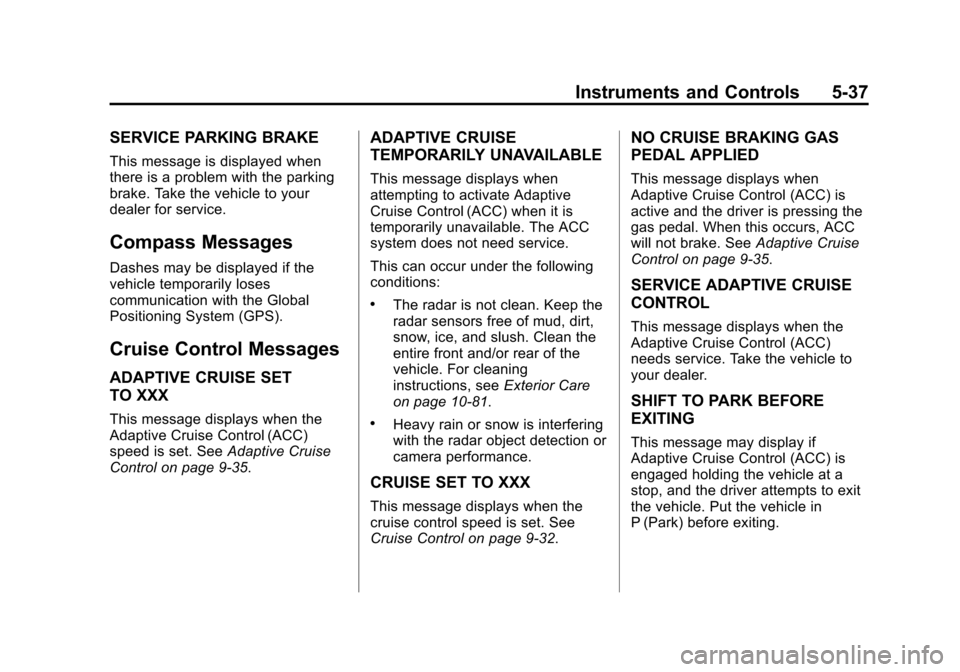 CADILLAC XTS SEDAN 2015 1.G Owners Manual Black plate (37,1)Cadillac XTS Owner Manual (GMNA-Localizing-U.S./Canada-7707485) -
2015 - CRC - 10/31/14
Instruments and Controls 5-37
SERVICE PARKING BRAKE
This message is displayed when
there is a 