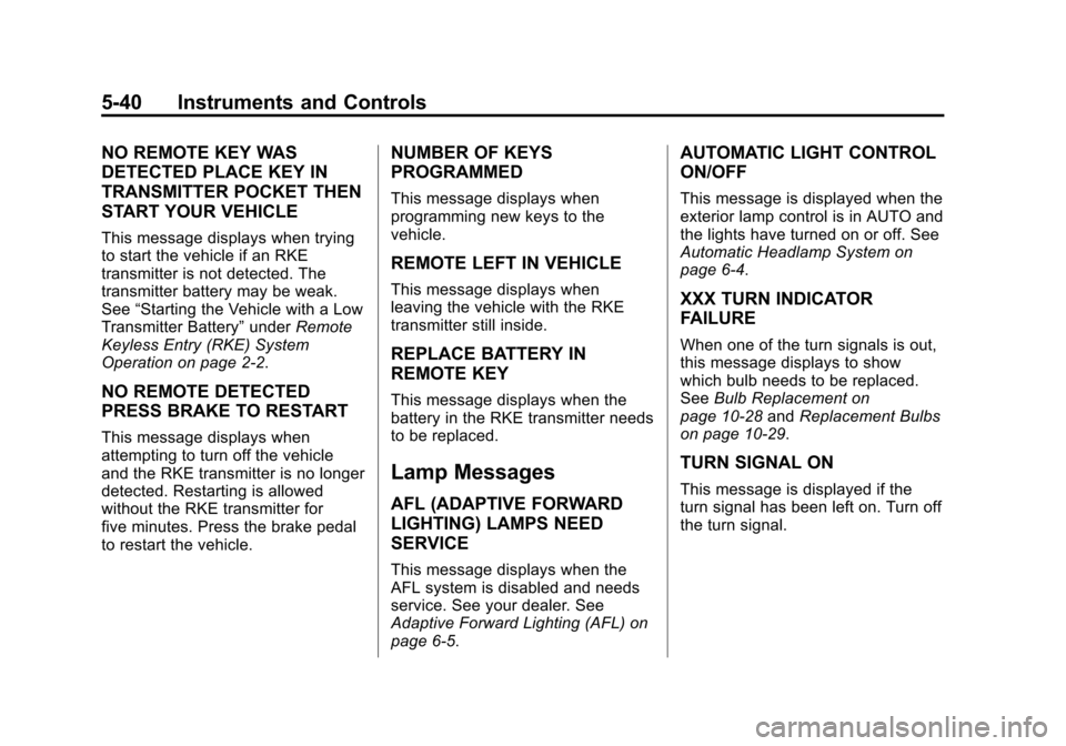 CADILLAC XTS SEDAN 2015 1.G Owners Manual Black plate (40,1)Cadillac XTS Owner Manual (GMNA-Localizing-U.S./Canada-7707485) -
2015 - CRC - 10/31/14
5-40 Instruments and Controls
NO REMOTE KEY WAS
DETECTED PLACE KEY IN
TRANSMITTER POCKET THEN
CADILLAC XTS SEDAN 2015 1.G Owners Manual Black plate (40,1)Cadillac XTS Owner Manual (GMNA-Localizing-U.S./Canada-7707485) -
2015 - CRC - 10/31/14
5-40 Instruments and Controls
NO REMOTE KEY WAS
DETECTED PLACE KEY IN
TRANSMITTER POCKET THEN