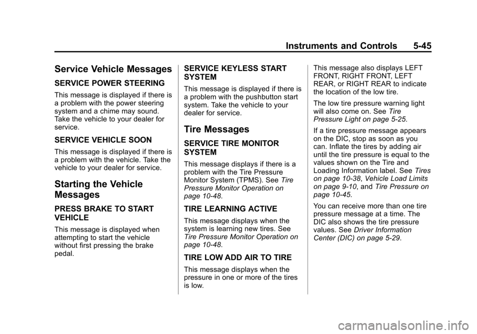 CADILLAC XTS SEDAN 2015 1.G Owners Manual Black plate (45,1)Cadillac XTS Owner Manual (GMNA-Localizing-U.S./Canada-7707485) -
2015 - CRC - 10/31/14
Instruments and Controls 5-45
Service Vehicle Messages
SERVICE POWER STEERING
This message is 