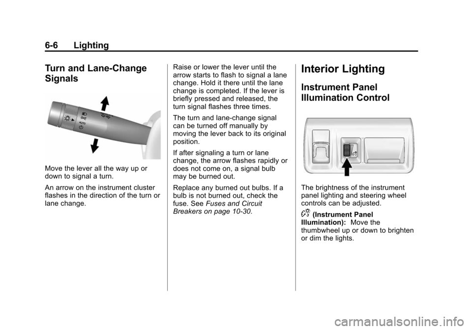 CADILLAC XTS SEDAN 2015 1.G Owners Manual Black plate (6,1)Cadillac XTS Owner Manual (GMNA-Localizing-U.S./Canada-7707485) -
2015 - CRC - 10/31/14
6-6 Lighting
Turn and Lane-Change
Signals
Move the lever all the way up or
down to signal a tur