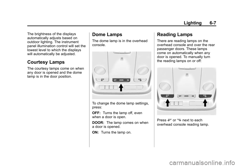 CADILLAC XTS SEDAN 2015 1.G Owners Manual Black plate (7,1)Cadillac XTS Owner Manual (GMNA-Localizing-U.S./Canada-7707485) -
2015 - CRC - 10/31/14
Lighting 6-7
The brightness of the displays
automatically adjusts based on
outdoor lighting. Th