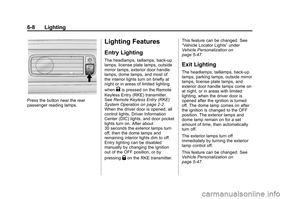CADILLAC XTS SEDAN 2015 1.G Owners Manual Black plate (8,1)Cadillac XTS Owner Manual (GMNA-Localizing-U.S./Canada-7707485) -
2015 - CRC - 10/31/14
6-8 Lighting
Press the button near the rear
passenger reading lamps.
Lighting Features
Entry Li
