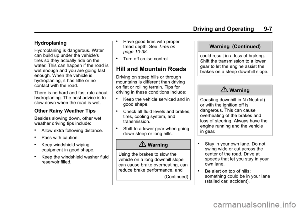 CADILLAC XTS SEDAN 2015 1.G Owners Manual Black plate (7,1)Cadillac XTS Owner Manual (GMNA-Localizing-U.S./Canada-7707485) -
2015 - CRC - 10/31/14
Driving and Operating 9-7
Hydroplaning
Hydroplaning is dangerous. Water
can build up under the 