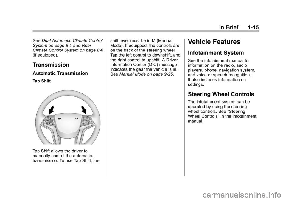 CADILLAC XTS SEDAN 2015 1.G Owners Manual Black plate (15,1)Cadillac XTS Owner Manual (GMNA-Localizing-U.S./Canada-7707485) -
2015 - CRC - 10/31/14
In Brief 1-15
SeeDual Automatic Climate Control
System on page 8-1 andRear
Climate Control Sys CADILLAC XTS SEDAN 2015 1.G Owners Manual Black plate (15,1)Cadillac XTS Owner Manual (GMNA-Localizing-U.S./Canada-7707485) -
2015 - CRC - 10/31/14
In Brief 1-15
SeeDual Automatic Climate Control
System on page 8-1 andRear
Climate Control Sys