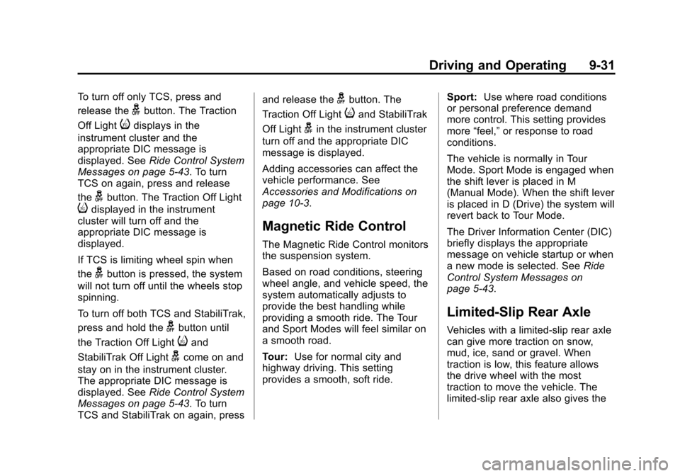 CADILLAC XTS SEDAN 2015 1.G Owners Manual Black plate (31,1)Cadillac XTS Owner Manual (GMNA-Localizing-U.S./Canada-7707485) -
2015 - CRC - 10/31/14
Driving and Operating 9-31
To turn off only TCS, press and
release the
gbutton. The Traction
O