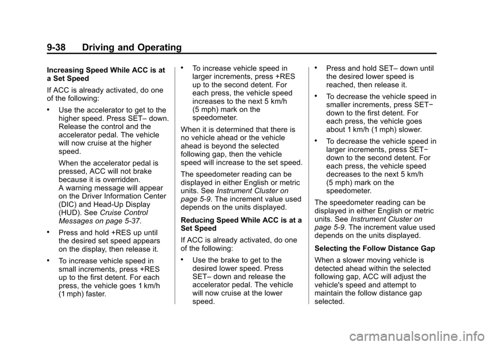 CADILLAC XTS SEDAN 2015 1.G Owners Manual Black plate (38,1)Cadillac XTS Owner Manual (GMNA-Localizing-U.S./Canada-7707485) -
2015 - CRC - 10/31/14
9-38 Driving and Operating
Increasing Speed While ACC is at
a Set Speed
If ACC is already acti