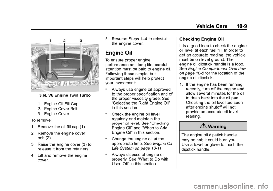 CADILLAC XTS SEDAN 2015 1.G Owners Manual Black plate (9,1)Cadillac XTS Owner Manual (GMNA-Localizing-U.S./Canada-7707485) -
2015 - CRC - 10/31/14
Vehicle Care 10-9
3.6L V6 Engine Twin Turbo
1. Engine Oil Fill Cap
2. Engine Cover Bolt
3. Engi CADILLAC XTS SEDAN 2015 1.G Owners Manual Black plate (9,1)Cadillac XTS Owner Manual (GMNA-Localizing-U.S./Canada-7707485) -
2015 - CRC - 10/31/14
Vehicle Care 10-9
3.6L V6 Engine Twin Turbo
1. Engine Oil Fill Cap
2. Engine Cover Bolt
3. Engi