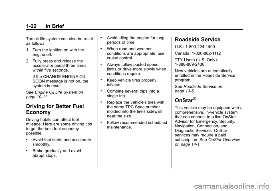 CADILLAC XTS SEDAN 2015 1.G Owners Manual Black plate (22,1)Cadillac XTS Owner Manual (GMNA-Localizing-U.S./Canada-7707485) -
2015 - CRC - 10/31/14
1-22 In Brief
The oil life system can also be reset
as follows:
1. Turn the ignition on with t