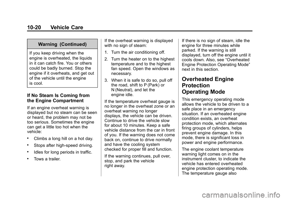 CADILLAC XTS SEDAN 2015 1.G Owners Manual Black plate (20,1)Cadillac XTS Owner Manual (GMNA-Localizing-U.S./Canada-7707485) -
2015 - CRC - 10/31/14
10-20 Vehicle Care
Warning (Continued)
If you keep driving when the
engine is overheated, the CADILLAC XTS SEDAN 2015 1.G Owners Manual Black plate (20,1)Cadillac XTS Owner Manual (GMNA-Localizing-U.S./Canada-7707485) -
2015 - CRC - 10/31/14
10-20 Vehicle Care
Warning (Continued)
If you keep driving when the
engine is overheated, the