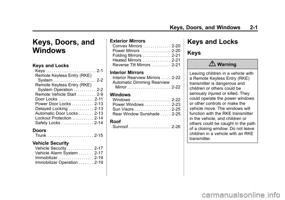 CADILLAC XTS SEDAN 2015 1.G Owners Manual Black plate (1,1)Cadillac XTS Owner Manual (GMNA-Localizing-U.S./Canada-7707485) -
2015 - CRC - 10/31/14
Keys, Doors, and Windows 2-1
Keys, Doors, and
Windows
Keys and Locks
Keys . . . . . . . . . . . CADILLAC XTS SEDAN 2015 1.G Owners Manual Black plate (1,1)Cadillac XTS Owner Manual (GMNA-Localizing-U.S./Canada-7707485) -
2015 - CRC - 10/31/14
Keys, Doors, and Windows 2-1
Keys, Doors, and
Windows
Keys and Locks
Keys . . . . . . . . . . .