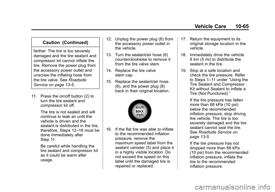 CADILLAC XTS SEDAN 2015 1.G Owners Manual Black plate (65,1)Cadillac XTS Owner Manual (GMNA-Localizing-U.S./Canada-7707485) -
2015 - CRC - 10/31/14
Vehicle Care 10-65
Caution (Continued)
farther. The tire is too severely
damaged and the tire 
