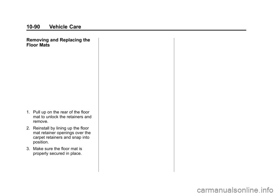 CADILLAC XTS SEDAN 2015 1.G Owners Manual Black plate (90,1)Cadillac XTS Owner Manual (GMNA-Localizing-U.S./Canada-7707485) -
2015 - CRC - 10/31/14
10-90 Vehicle Care
Removing and Replacing the
Floor Mats
1. Pull up on the rear of the floorma