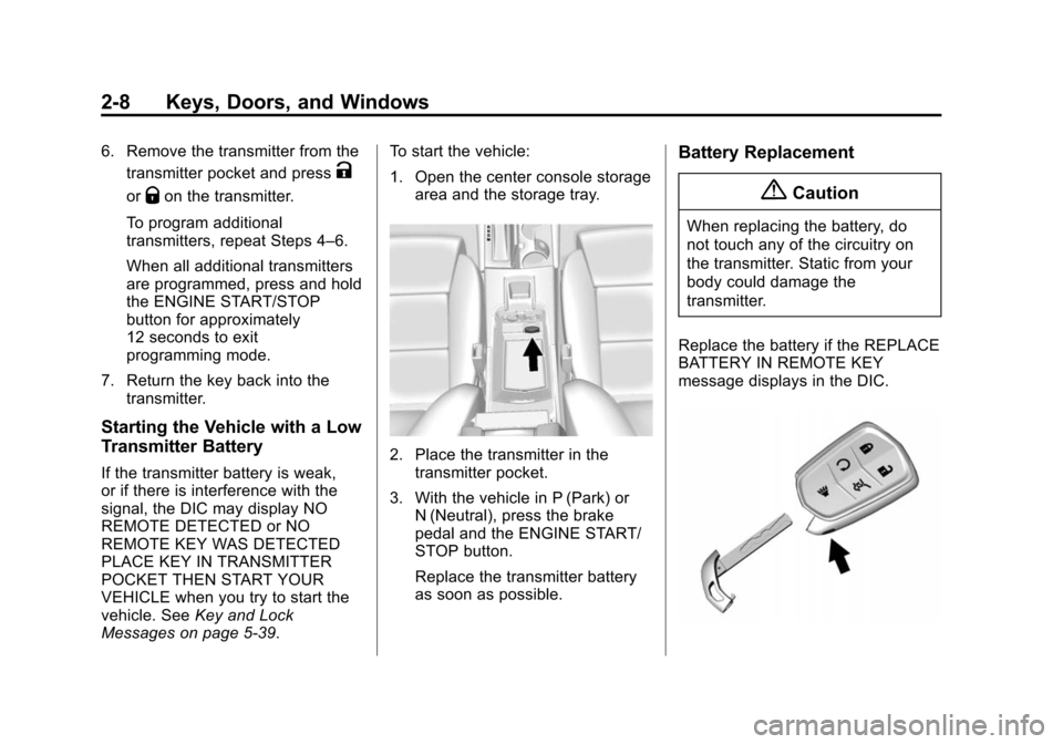 CADILLAC XTS SEDAN 2015 1.G Owners Guide Black plate (8,1)Cadillac XTS Owner Manual (GMNA-Localizing-U.S./Canada-7707485) -
2015 - CRC - 10/31/14
2-8 Keys, Doors, and Windows
6. Remove the transmitter from thetransmitter pocket and press
K
o CADILLAC XTS SEDAN 2015 1.G Owners Guide Black plate (8,1)Cadillac XTS Owner Manual (GMNA-Localizing-U.S./Canada-7707485) -
2015 - CRC - 10/31/14
2-8 Keys, Doors, and Windows
6. Remove the transmitter from thetransmitter pocket and press
K
o