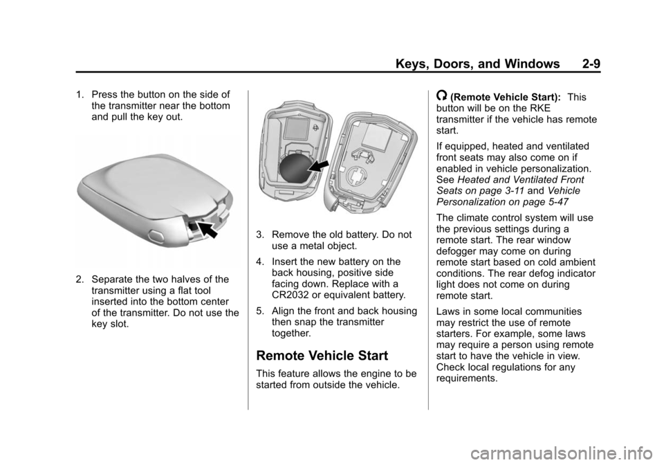CADILLAC XTS SEDAN 2015 1.G Owners Guide Black plate (9,1)Cadillac XTS Owner Manual (GMNA-Localizing-U.S./Canada-7707485) -
2015 - CRC - 10/31/14
Keys, Doors, and Windows 2-9
1. Press the button on the side ofthe transmitter near the bottom
CADILLAC XTS SEDAN 2015 1.G Owners Guide Black plate (9,1)Cadillac XTS Owner Manual (GMNA-Localizing-U.S./Canada-7707485) -
2015 - CRC - 10/31/14
Keys, Doors, and Windows 2-9
1. Press the button on the side ofthe transmitter near the bottom