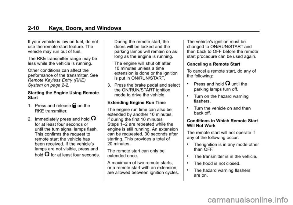 CADILLAC XTS SEDAN 2015 1.G Owners Manual Black plate (10,1)Cadillac XTS Owner Manual (GMNA-Localizing-U.S./Canada-7707485) -
2015 - CRC - 10/31/14
2-10 Keys, Doors, and Windows
If your vehicle is low on fuel, do not
use the remote start feat