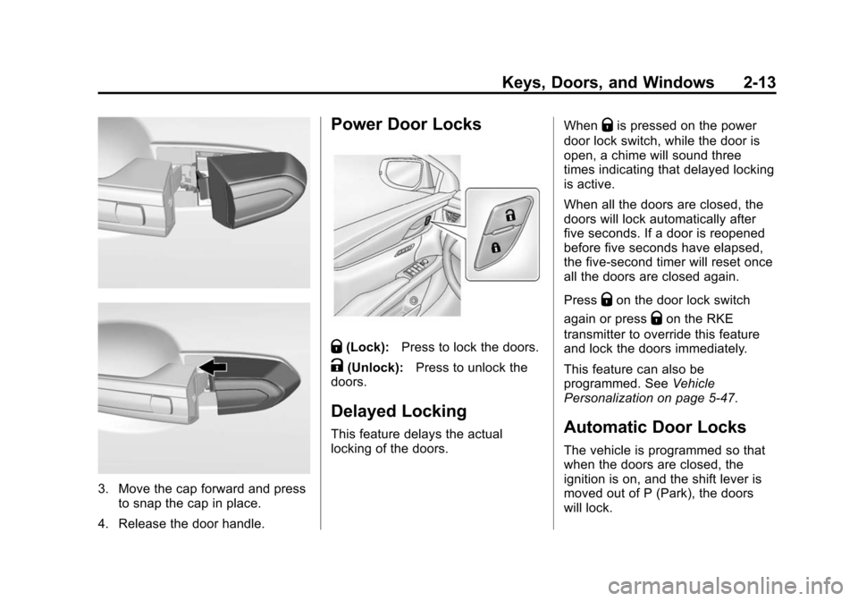 CADILLAC XTS SEDAN 2015 1.G Service Manual Black plate (13,1)Cadillac XTS Owner Manual (GMNA-Localizing-U.S./Canada-7707485) -
2015 - CRC - 10/31/14
Keys, Doors, and Windows 2-13
3. Move the cap forward and pressto snap the cap in place.
4. Re CADILLAC XTS SEDAN 2015 1.G Service Manual Black plate (13,1)Cadillac XTS Owner Manual (GMNA-Localizing-U.S./Canada-7707485) -
2015 - CRC - 10/31/14
Keys, Doors, and Windows 2-13
3. Move the cap forward and pressto snap the cap in place.
4. Re