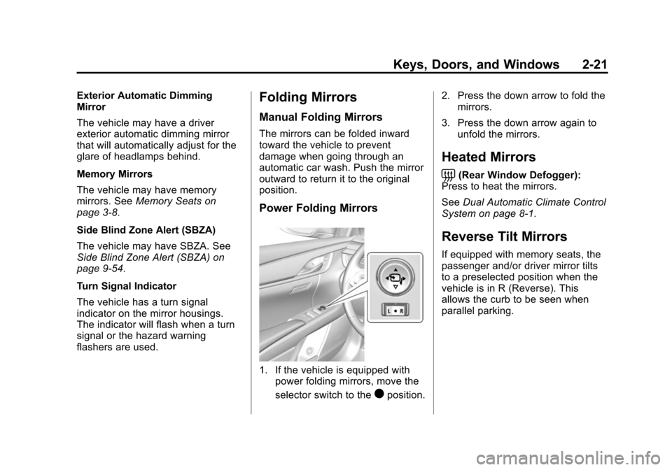 CADILLAC XTS SEDAN 2015 1.G Service Manual Black plate (21,1)Cadillac XTS Owner Manual (GMNA-Localizing-U.S./Canada-7707485) -
2015 - CRC - 10/31/14
Keys, Doors, and Windows 2-21
Exterior Automatic Dimming
Mirror
The vehicle may have a driver
CADILLAC XTS SEDAN 2015 1.G Service Manual Black plate (21,1)Cadillac XTS Owner Manual (GMNA-Localizing-U.S./Canada-7707485) -
2015 - CRC - 10/31/14
Keys, Doors, and Windows 2-21
Exterior Automatic Dimming
Mirror
The vehicle may have a driver