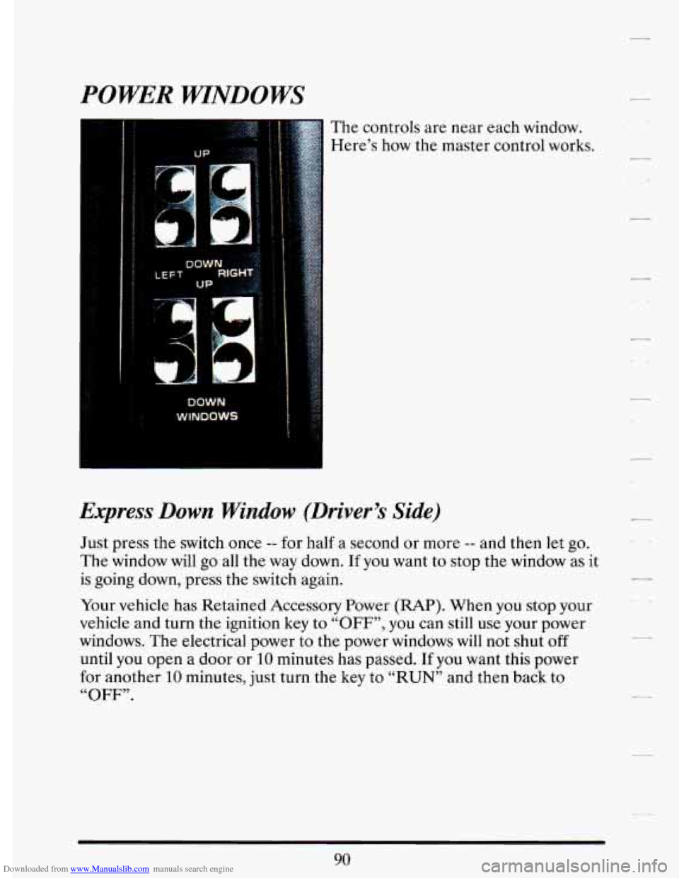 CADILLAC DEVILLE 1993 7.G Owners Manual Downloaded from www.Manualslib.com manuals search engine POWER WINDOWS
Express Down Window (Drivers Side)
Just press the switch once -- for half a second or more -- and then let go.
The wi CADILLAC DEVILLE 1993 7.G Owners Manual Downloaded from www.Manualslib.com manuals search engine POWER WINDOWS
Express Down Window (Drivers Side)
Just press the switch once -- for half a second or more -- and then let go.
The wi