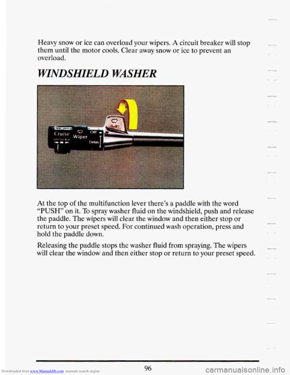 CADILLAC DEVILLE 1993 7.G Owners Manual Downloaded from www.Manualslib.com manuals search engine Heavy snow or ice can overload your wipers. A circuit breaker will stop
them until the motor cools. Clear away snow or ice to prev CADILLAC DEVILLE 1993 7.G Owners Manual Downloaded from www.Manualslib.com manuals search engine Heavy snow or ice can overload your wipers. A circuit breaker will stop
them until the motor cools. Clear away snow or ice to prev