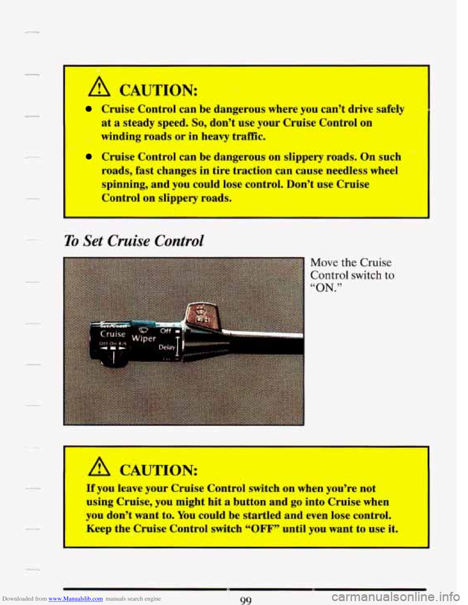 CADILLAC DEVILLE 1993 7.G Owners Manual Downloaded from www.Manualslib.com manuals search engine A CAUTION:
Cruise Control can be dangerous where you can’t drive safely
at
a steady speed. So, don’t use your Cruise Control on CADILLAC DEVILLE 1993 7.G Owners Manual Downloaded from www.Manualslib.com manuals search engine A CAUTION:
Cruise Control can be dangerous where you can’t drive safely
at
a steady speed. So, don’t use your Cruise Control on
