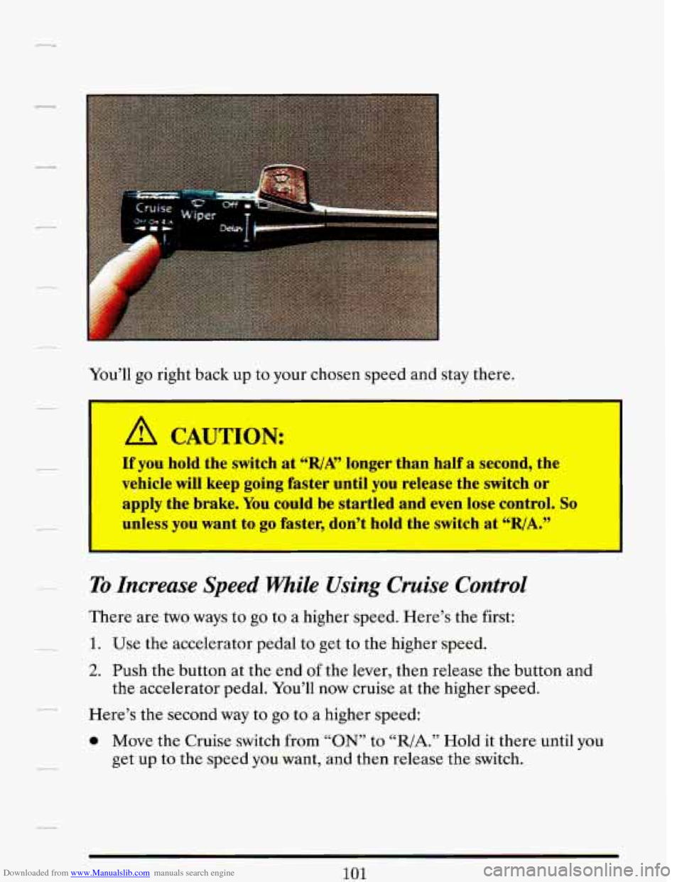 CADILLAC DEVILLE 1993 7.G Owners Manual Downloaded from www.Manualslib.com manuals search engine You’ll go right back up to your chosen speed and stay there.
I-
A!!!, CAUTION
If you hold the switch at “R/A” longer than=half CADILLAC DEVILLE 1993 7.G Owners Manual Downloaded from www.Manualslib.com manuals search engine You’ll go right back up to your chosen speed and stay there.
I-
A!!!, CAUTION
If you hold the switch at “R/A” longer than=half
