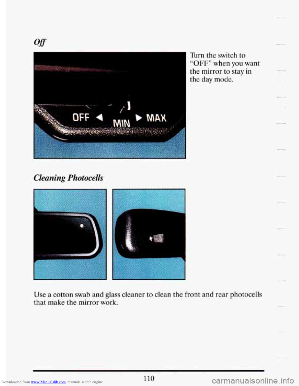 CADILLAC DEVILLE 1993 7.G Owners Manual Downloaded from www.Manualslib.com manuals search engine Turn the switch  to 
“OFF” when  you  want 
the 
mirror to  stay in 
the  day mode. 
Cleuning Photocells 
Use a cotton  swab and glass  cle