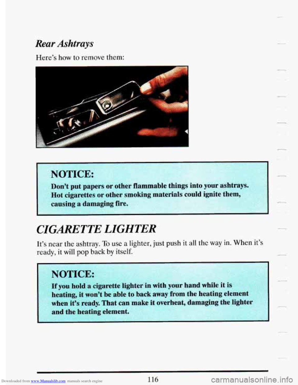 CADILLAC DEVILLE 1993 7.G Owners Manual Downloaded from www.Manualslib.com manuals search engine Rear Ashtrays 
Here’s how to remove them: 
CIGmTTE  LIGHTER 
It’s near  the  ashtray. To use a lighter, just push it all  the  way  in.  Wh
