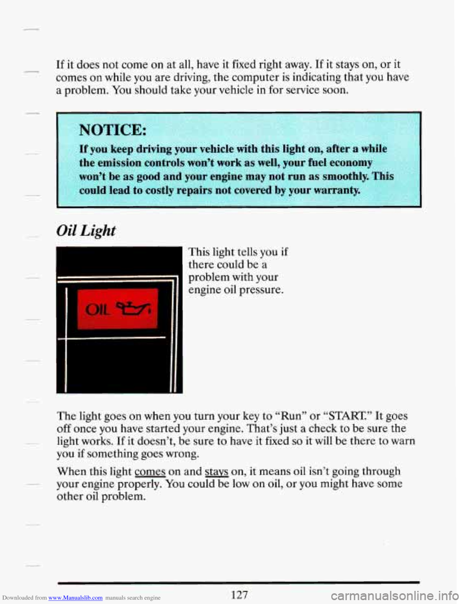 CADILLAC DEVILLE 1993 7.G Owners Manual Downloaded from www.Manualslib.com manuals search engine If it does  not  come on at all,  have  it  fixed  right away.  If  it stays  on, or it 
comes  on while  you  are driving,  the  computer  is 