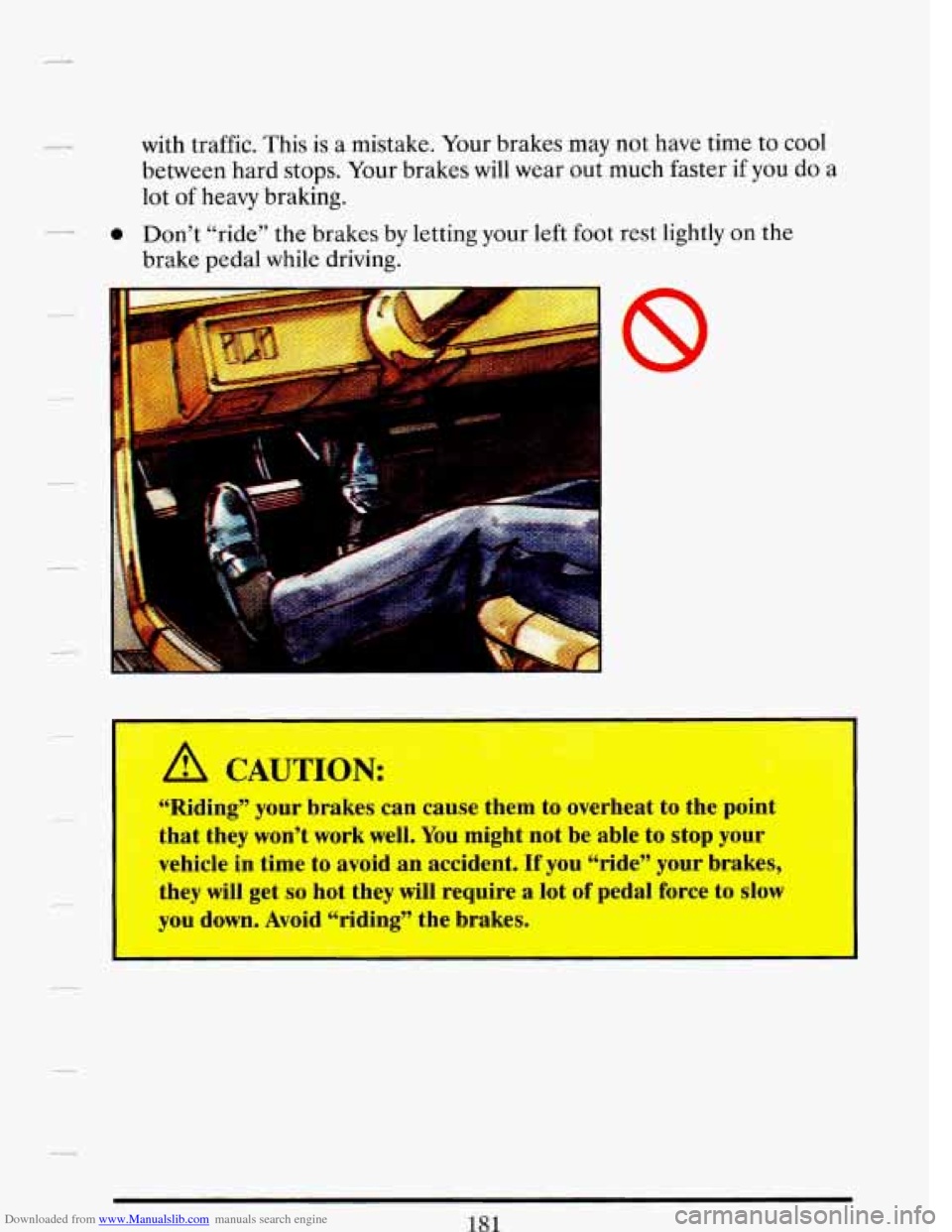 CADILLAC DEVILLE 1993 7.G Owners Manual Downloaded from www.Manualslib.com manuals search engine with traffic.  This is a mistake. Your brakes  may not have time  to cool 
between  hard 
stops.  Your brakes will wear  out much  faster  if y