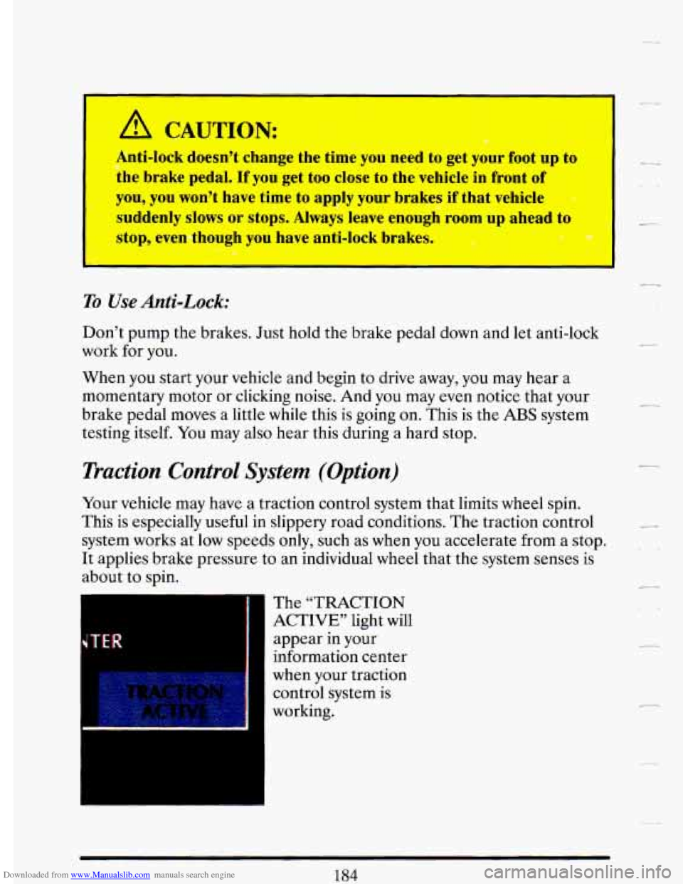 CADILLAC DEVILLE 1993 7.G Owners Manual Downloaded from www.Manualslib.com manuals search engine A CAUTION: 
I Anti-lock doesn’t change the time  you need  to get your foot  up to 
the  brake  pedal. 
If you get too  close  to  the vehicl