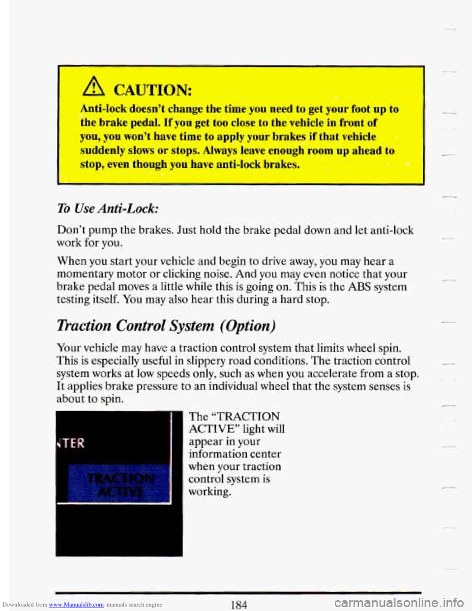 CADILLAC DEVILLE 1993 7.G Owners Manual Downloaded from www.Manualslib.com manuals search engine A CAUTION:
I Anti-lock doesn’t change the time you need to get your foot up to
the brake pedal.
If you get too close to the vehicl CADILLAC DEVILLE 1993 7.G Owners Manual Downloaded from www.Manualslib.com manuals search engine A CAUTION:
I Anti-lock doesn’t change the time you need to get your foot up to
the brake pedal.
If you get too close to the vehicl